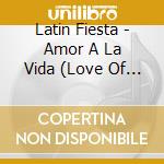 Latin Fiesta - Amor A La Vida (Love Of Life) cd