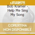 Bob Kramer - Help Me Sing My Song cd