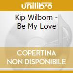 Kip Wilborn - Be My Love cd