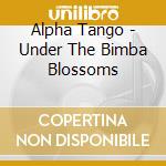 Alpha Tango - Under The Bimba Blossoms cd