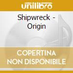 Shipwreck - Origin cd musicale di Shipwreck