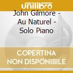 John Gilmore - Au Naturel - Solo Piano cd