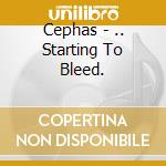 Cephas - .. Starting To Bleed. cd