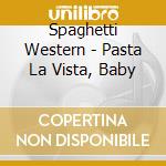 Spaghetti Western - Pasta La Vista, Baby cd