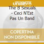 The B Sexuals - Ceci N'Est Pas Un Band cd