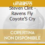 Steven Clint - Ravens Fly Coyote'S Cry cd