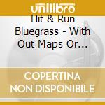 Hit & Run Bluegrass - With Out Maps Or Charts cd