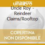 Uncle Roy - Reindeer Claims/Rooftop cd musicale di Uncle Roy