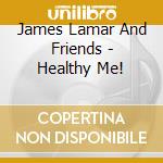 James Lamar And Friends - Healthy Me! cd musicale di James Lamar And Friends