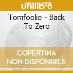 Tomfoolio - Back To Zero cd