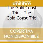 The Gold Coast Trio - The Gold Coast Trio cd musicale di The Gold Coast Trio