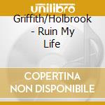 Griffith/Holbrook - Ruin My Life cd