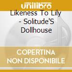 Likeness To Lily - Solitude'S Dollhouse cd