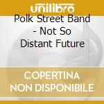 Polk Street Band - Not So Distant Future cd