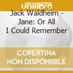 Jack Waldheim - Jane: Or All I Could Remember cd