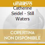Catherine Seidel - Still Waters