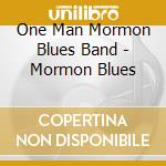 One Man Mormon Blues Band - Mormon Blues cd musicale di One Man Mormon Blues Band