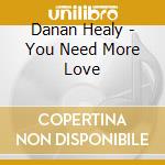 Danan Healy - You Need More Love cd musicale di Danan Healy