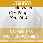 Underwater City People - You Of All People cd