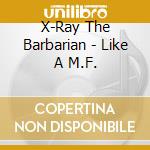 X-Ray The Barbarian - Like A M.F. cd