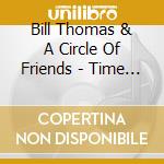 Bill Thomas & A Circle Of Friends - Time Can Be So Magic cd musicale di Bill Thomas & A Circle Of Friends