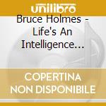 Bruce Holmes - Life's An Intelligence Test cd musicale di Bruce Holmes
