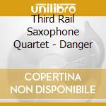 Third Rail Saxophone Quartet - Danger cd