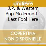 J.P. & Western Bop Mcdermott - Last Fool Here cd