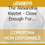 The Alexandria Kleztet - Close Enough For Klezmer cd