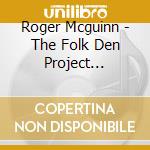 Roger Mcguinn - The Folk Den Project 1995-2005 (4 Cd) cd musicale di Roger Mcguinn