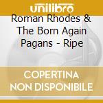 Roman Rhodes & The Born Again Pagans - Ripe cd