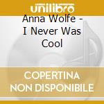 Anna Wolfe - I Never Was Cool cd