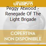Peggy Atwood - Renegade Of The Light Brigade cd musicale di Peggy Atwood