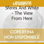 Sferes And White - The View From Here cd
