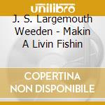 J. S. Largemouth Weeden - Makin A Livin Fishin cd