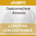 Gastromachine - Amniotic cd musicale di Gastromachine