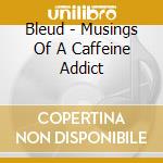Bleud - Musings Of A Caffeine Addict cd