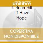 J. Brian Hill - I Have Hope cd