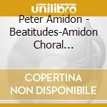 Peter Amidon - Beatitudes-Amidon Choral Arrangements cd musicale di Peter Amidon