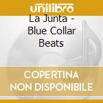 La Junta - Blue Collar Beats cd