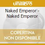 Naked Emperor - Naked Emperor cd musicale di Naked Emperor