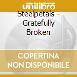 Steelpetals - Gratefully Broken cd