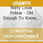 Barry Louis Polisar - Old Enough To Know Better (2 Cd) cd