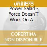 Power Salad - Force Doesn'T Work On A Crustacean cd