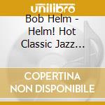 Bob Helm - Helm! Hot Classic Jazz Session cd