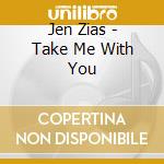 Jen Zias - Take Me With You cd