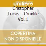 Cristopher Lucas - Cruxlife Vol.1 cd musicale di Cristopher Lucas