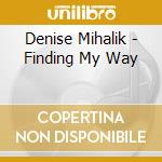 Denise Mihalik - Finding My Way cd musicale di Denise Mihalik