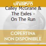 Calley McGrane & The Exiles - On The Run cd musicale di Calley Mcgrane And The Exiles