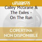 Calley McGrane & The Exiles - On The Run cd